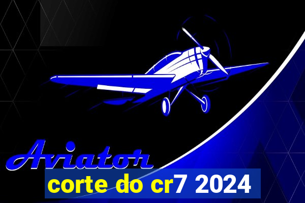 corte do cr7 2024